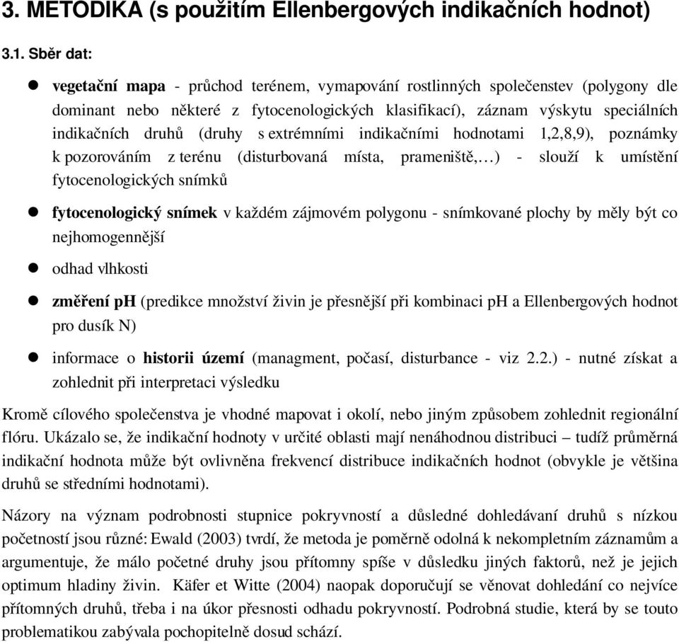 s extrémními indikačními hodnotami 1,2,8,9), poznámky k pozorováním z terénu (disturbovaná místa, prameniště, ) slouží k umístění fytocenologických snímků fytocenologický snímek v každém zájmovém