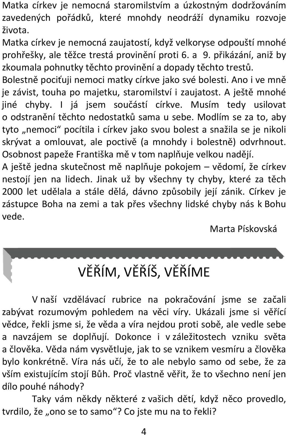 Bolestně pociťuji nemoci matky církve jako své bolesti. Ano i ve mně je závist, touha po majetku, staromilství i zaujatost. A ještě mnohé jiné chyby. I já jsem součástí církve.