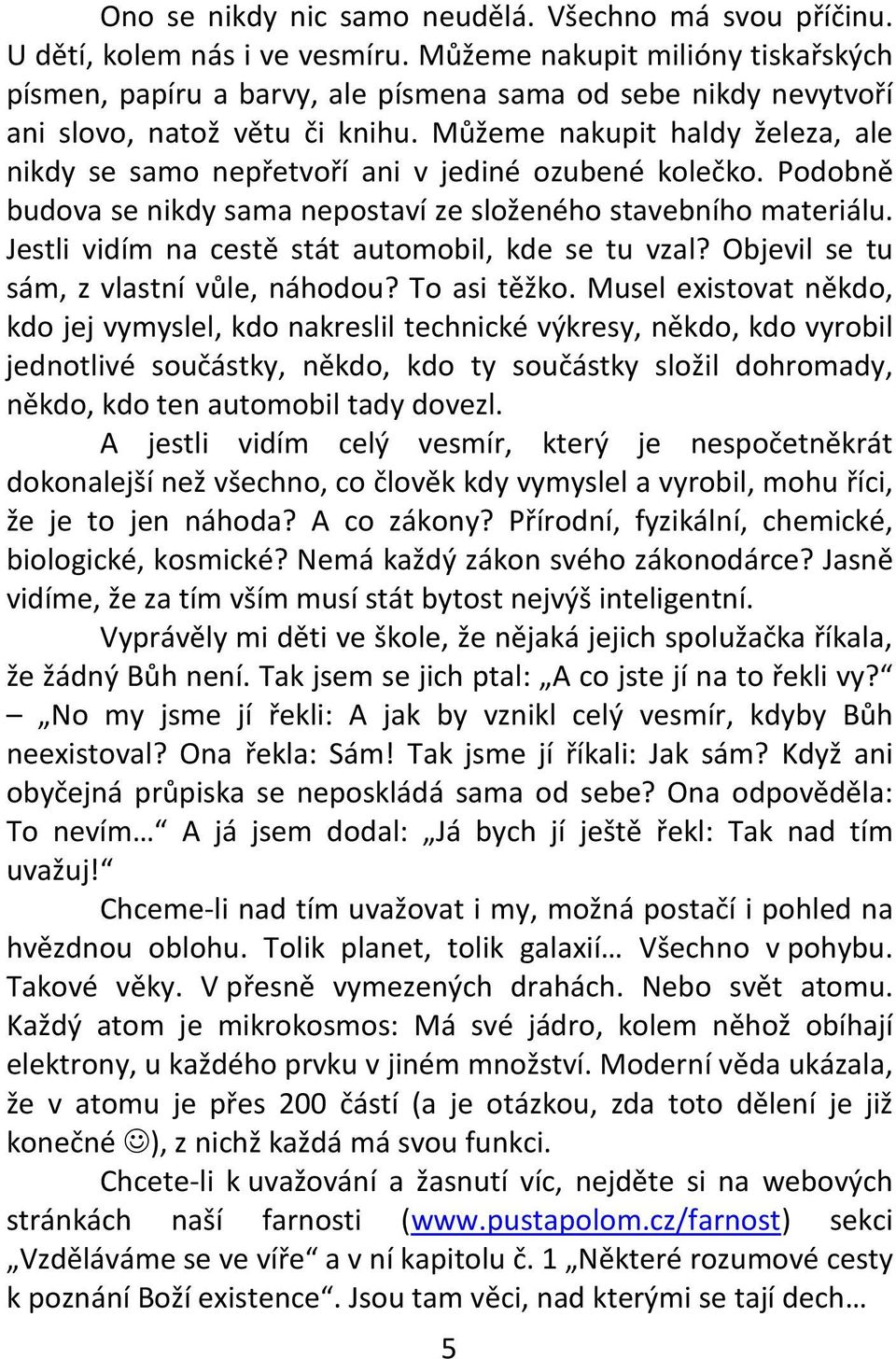 Můžeme nakupit haldy železa, ale nikdy se samo nepřetvoří ani v jediné ozubené kolečko. Podobně budova se nikdy sama nepostaví ze složeného stavebního materiálu.