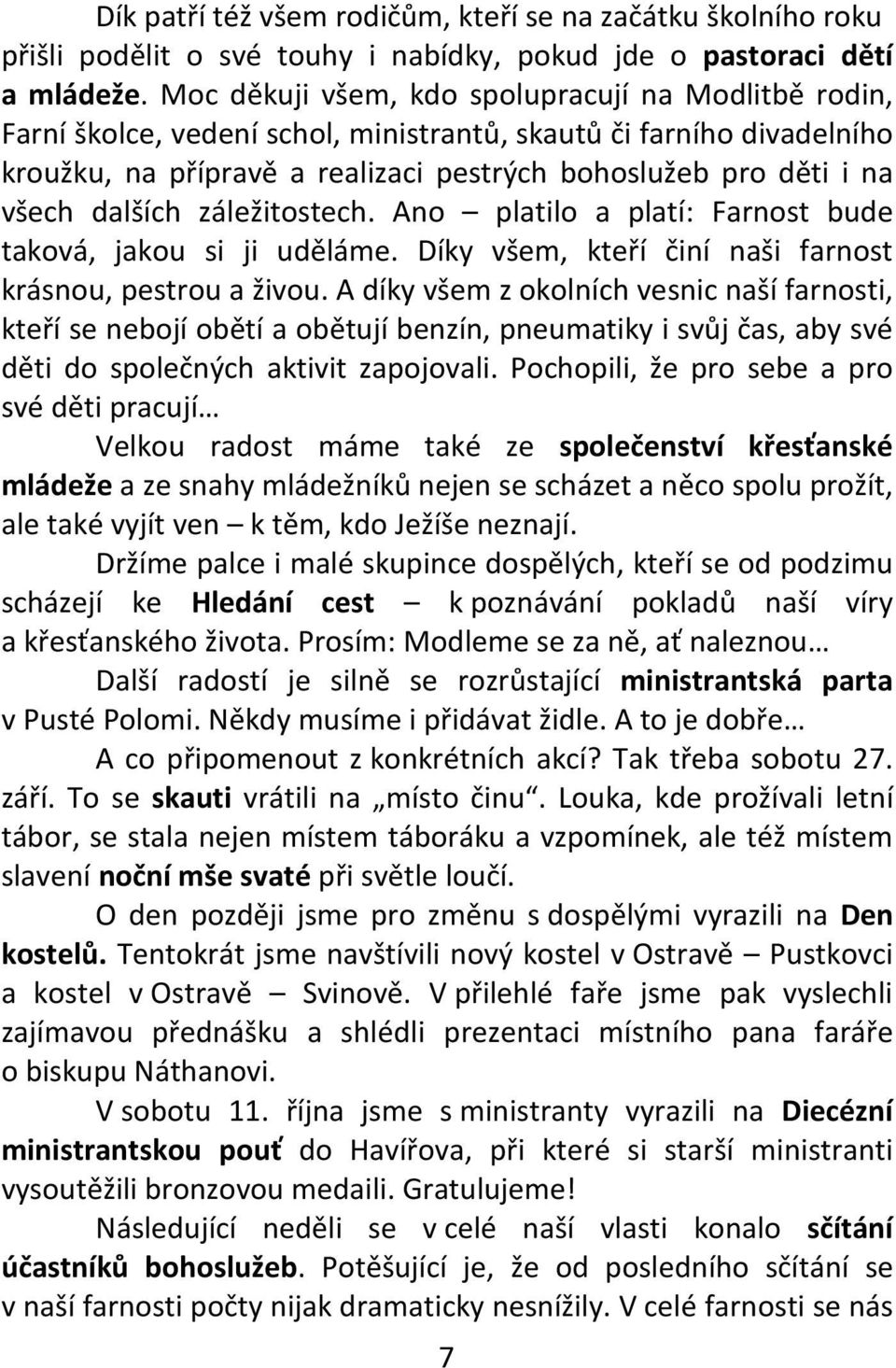 dalších záležitostech. Ano platilo a platí: Farnost bude taková, jakou si ji uděláme. Díky všem, kteří činí naši farnost krásnou, pestrou a živou.