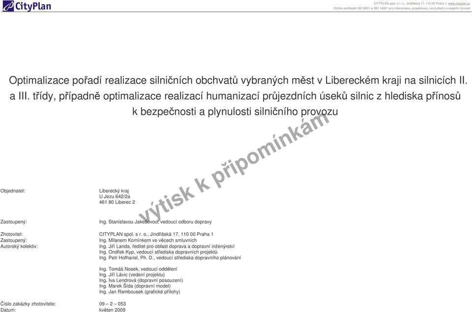 2 Ing. Stanislavou Jakešovou, vedoucí odboru dopravy Zhotovitel: CITYPLAN spol. s r. o., Jindišská 17, 110 00 Praha 1 Zastoupený: Ing. Milanem Komínkem ve vcech smluvních Autorský kolektiv: Ing.