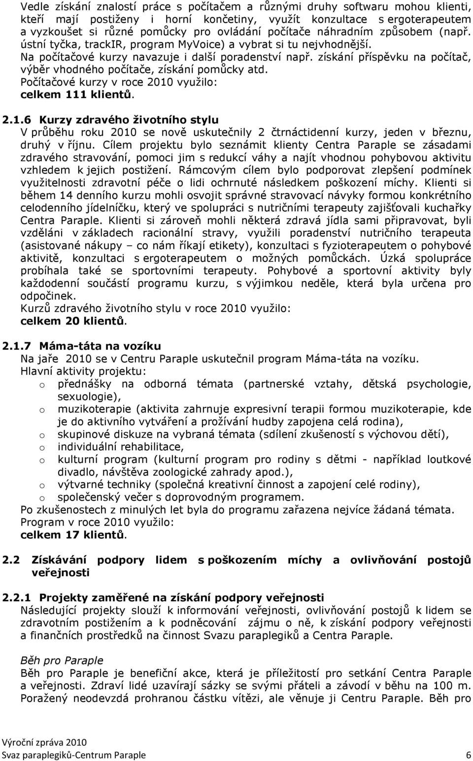 získání příspěvku na počítač, výběr vhodného počítače, získání pomůcky atd. Počítačové kurzy v roce 2010