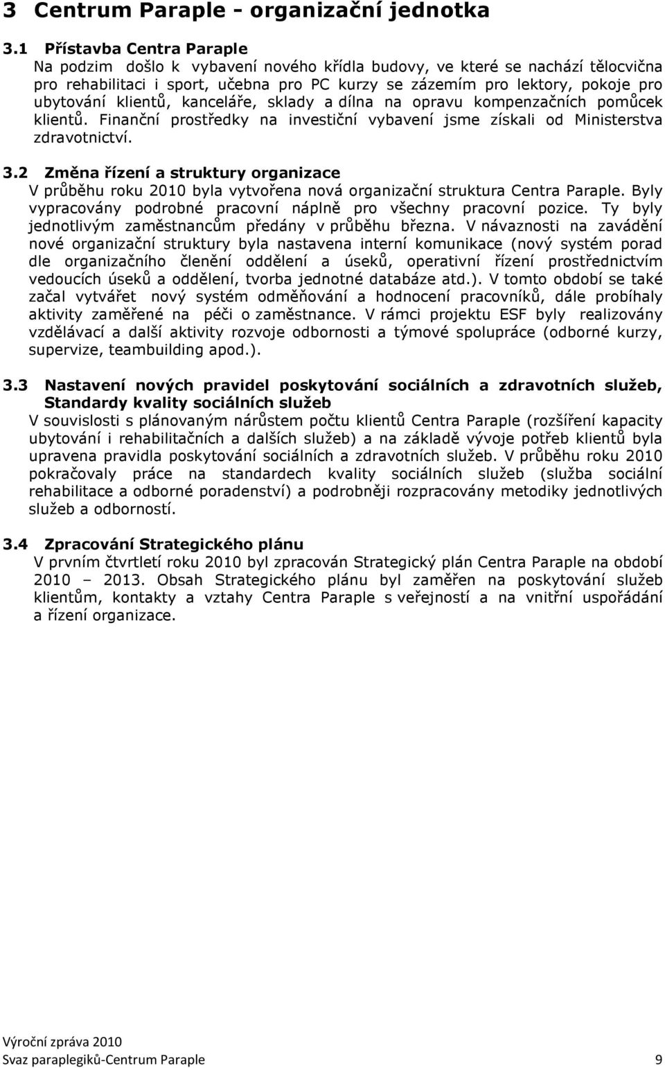 klientů, kanceláře, sklady a dílna na opravu kompenzačních pomůcek klientů. Finanční prostředky na investiční vybavení jsme získali od Ministerstva zdravotnictví. 3.