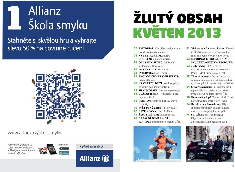 28 NA VLASTNÍ KŮŽI: Kolik stupňů je na sedmým schodu v poláriu? 33 JIŽNÍ MORAVA: Morava napoleonská. 36 UDÁLOST: TEDx myšlenky, které stojí za sdílení. 38 FEJETON: Cesta do hlubin čerstvé čtyřicítky.