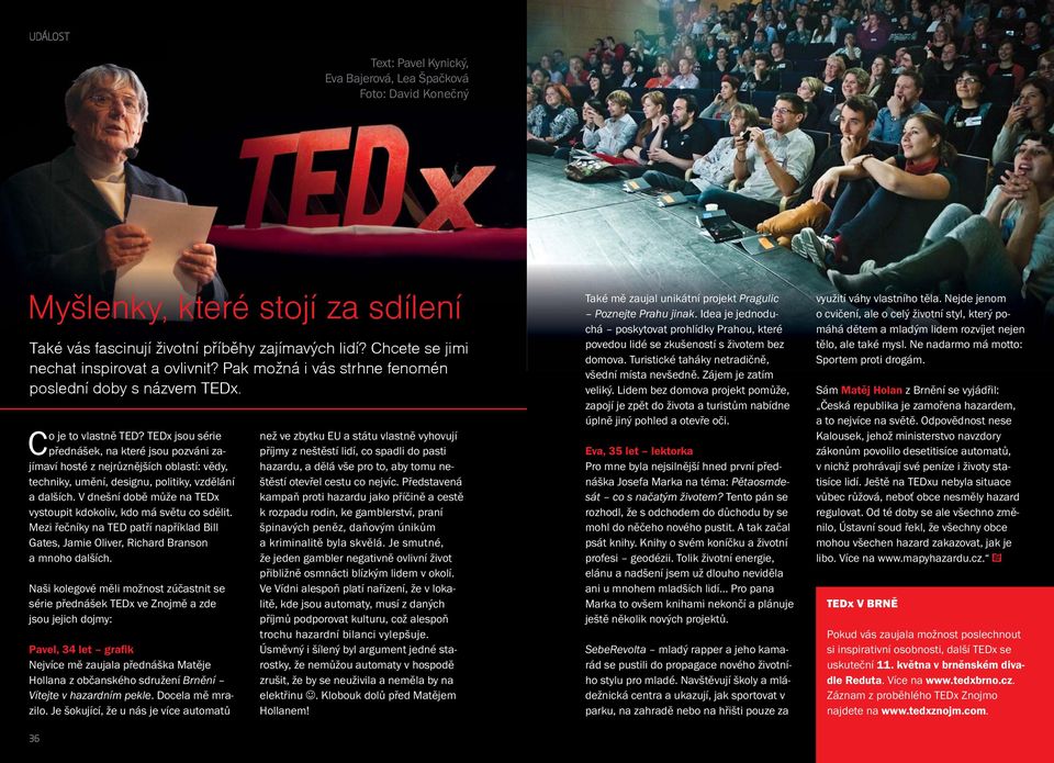 TEDx jsou série přednášek, na které jsou pozváni zajímaví hosté z nejrůznějších oblastí: vědy, techniky, umění, designu, politiky, vzdělání a dalších.