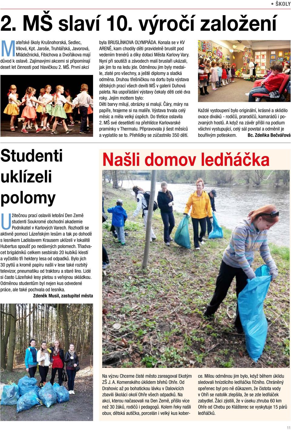 První akcí Studenti uklízeli polomy Užitečnou prací oslavili letošní Den Země studenti Soukromé obchodní akademie Podnikatel v Karlových Varech.