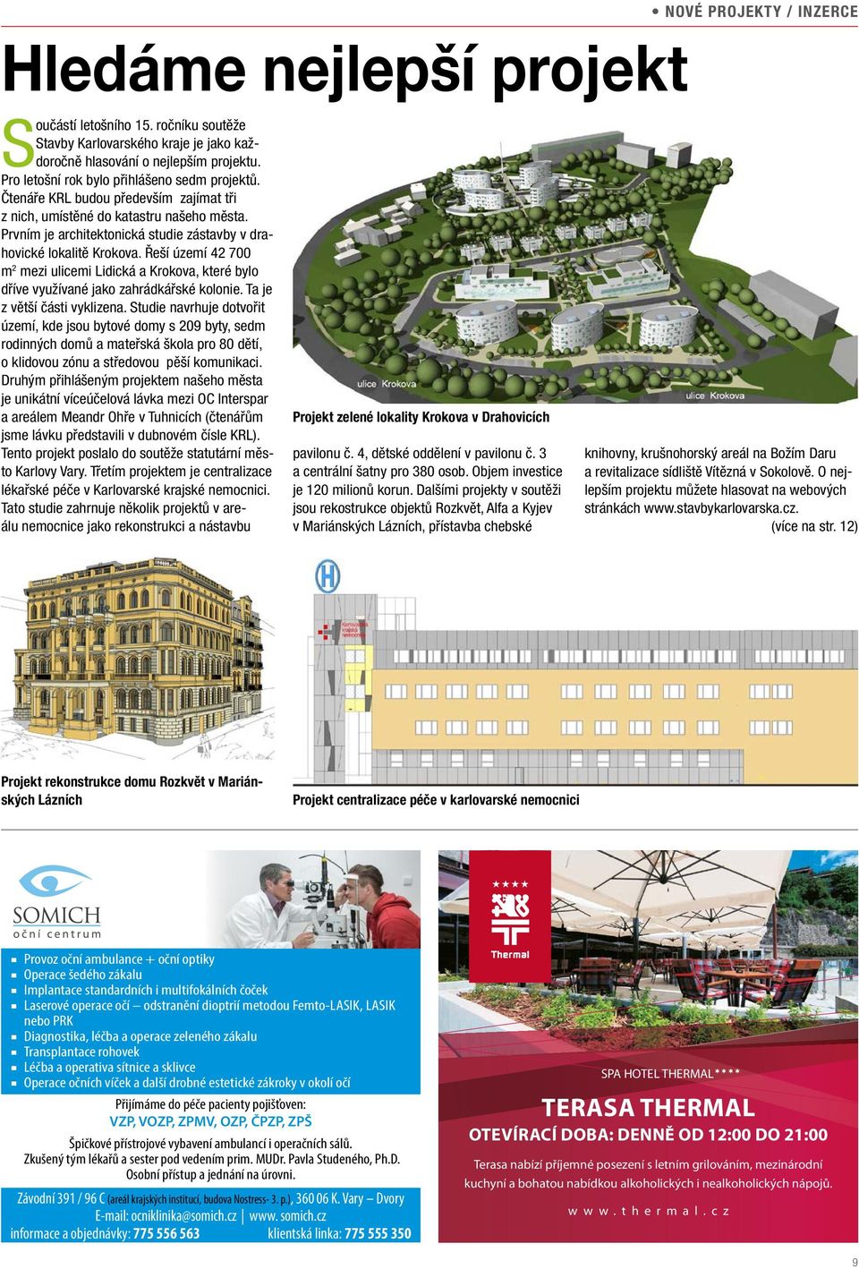 Prvním je architektonická studie zástavby v drahovické lokalitě Krokova. Řeší území 42 700 m 2 mezi ulicemi Lidická a Krokova, které bylo dříve využívané jako zahrádkářské kolonie.