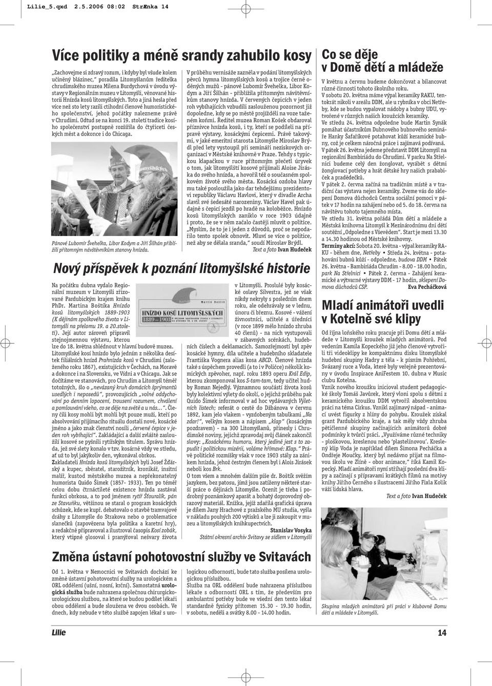 2006 08:02 StrÆnka 14 Více politiky a méně srandy zahubilo kosy Zachovejme si zdravý rozum, i kdyby byl všude kolem učiněný blázinec, poradila Litomyšlanům ředitelka chrudimského muzea Milena