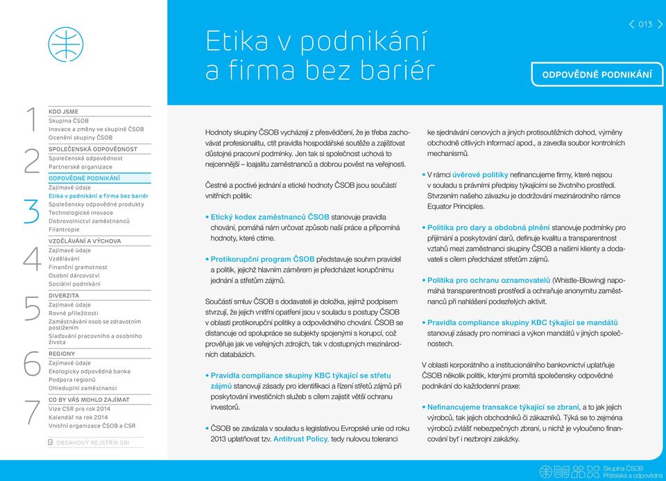 Čestné a poctivé jednání a etické hodnoty ČSOB jsou součástí vnitřních politik: Etický kodex zaměstnanců ČSOB stanovuje pravidla chování, pomáhá nám určovat způsob naší práce a připomíná hodnoty,