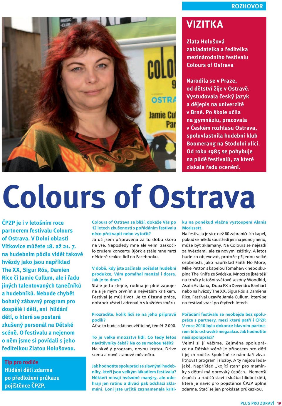 Od roku 1985 se pohybuje na půdě festivalů, za které získala řadu ocenění. Colours of Ostrava ČPZP je i v letošním roce partnerem festivalu Colours of Ostrava. V Dolní oblasti Vítkovice můžete 18.