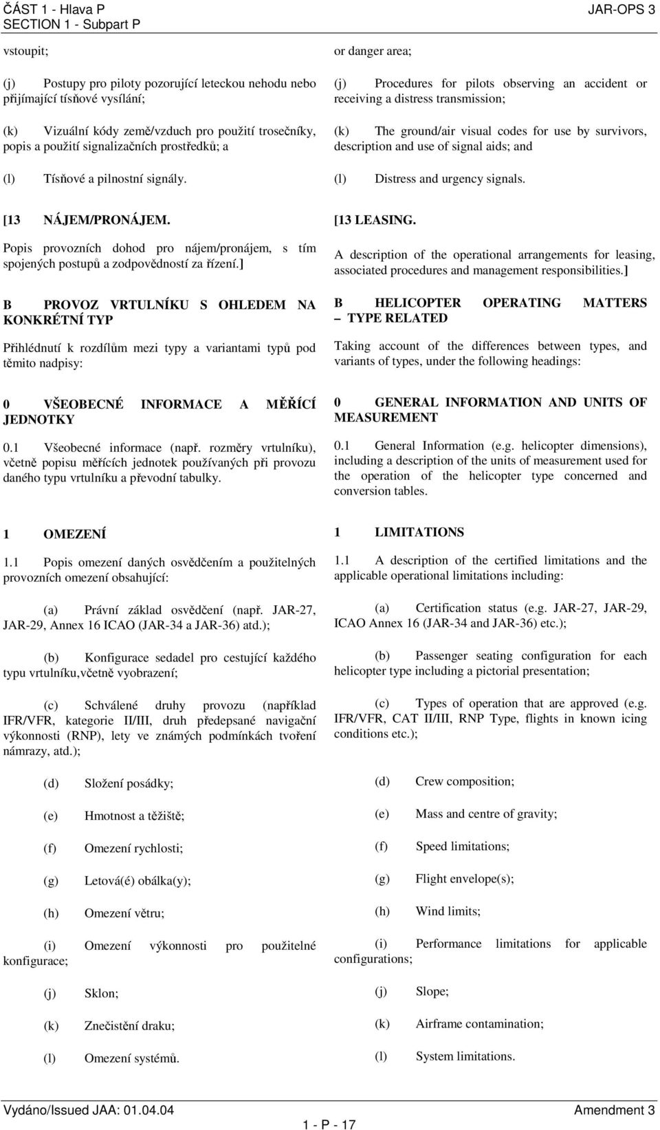 description and use of signal aids; and (l) Tísňové a pilnostní signály. (l) Distress and urgency signals. [13 NÁJEM/PRONÁJEM.