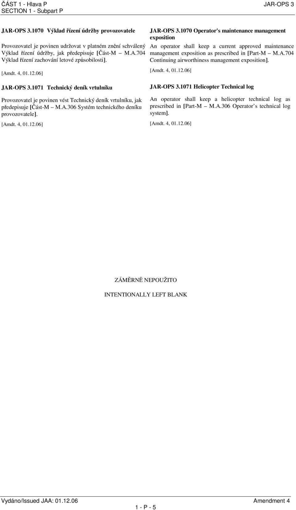 [Amdt. 4, 01.12.06] JAR-OPS 3.1070 Operator's maintenance management exposition An operator shall keep a current approved maintenance management exposition as prescribed in [Part-M M.A.704 Continuing airworthiness management exposition].