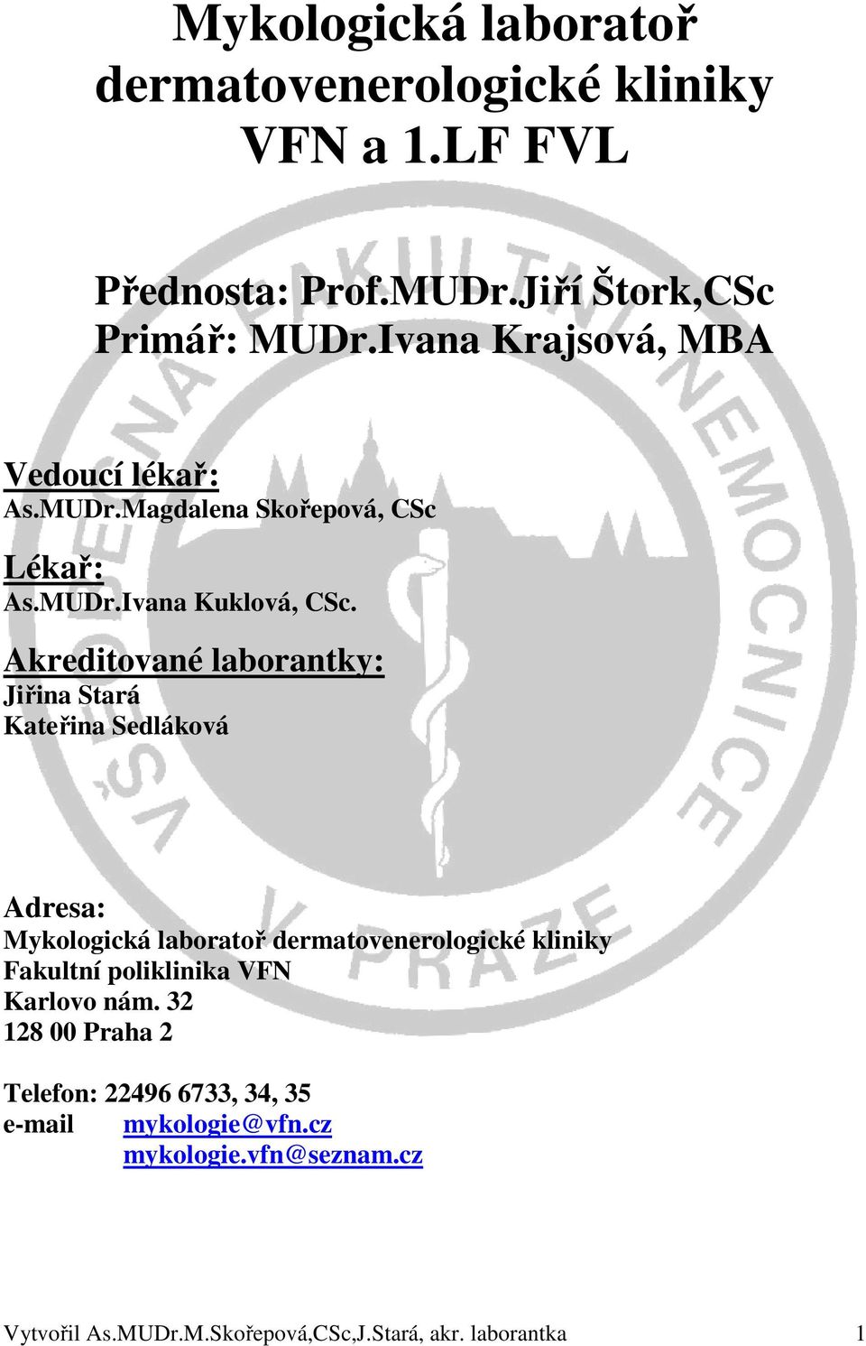 Akreditované laborantky: Jiřina Stará Kateřina Sedláková Adresa: Mykologická laboratoř dermatovenerologické kliniky Fakultní