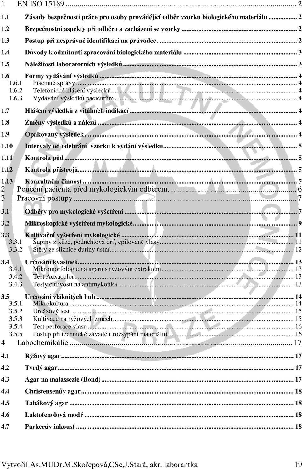 .. 4 1.6.3 Vydávání výsledků pacientům... 4 1.7 Hlášení výsledků z vitálních indikací... 4 1.8 Změny výsledků a nálezů... 4 1.9 Opakovaný výsledek... 4 1.10 Intervaly od odebrání vzorku k vydání výsledku.