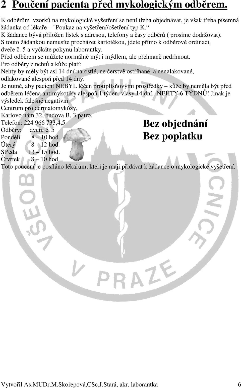 5 a vyčkáte pokynů laborantky. Před odběrem se můžete normálně mýt i mýdlem, ale přehnaně nedrhnout.