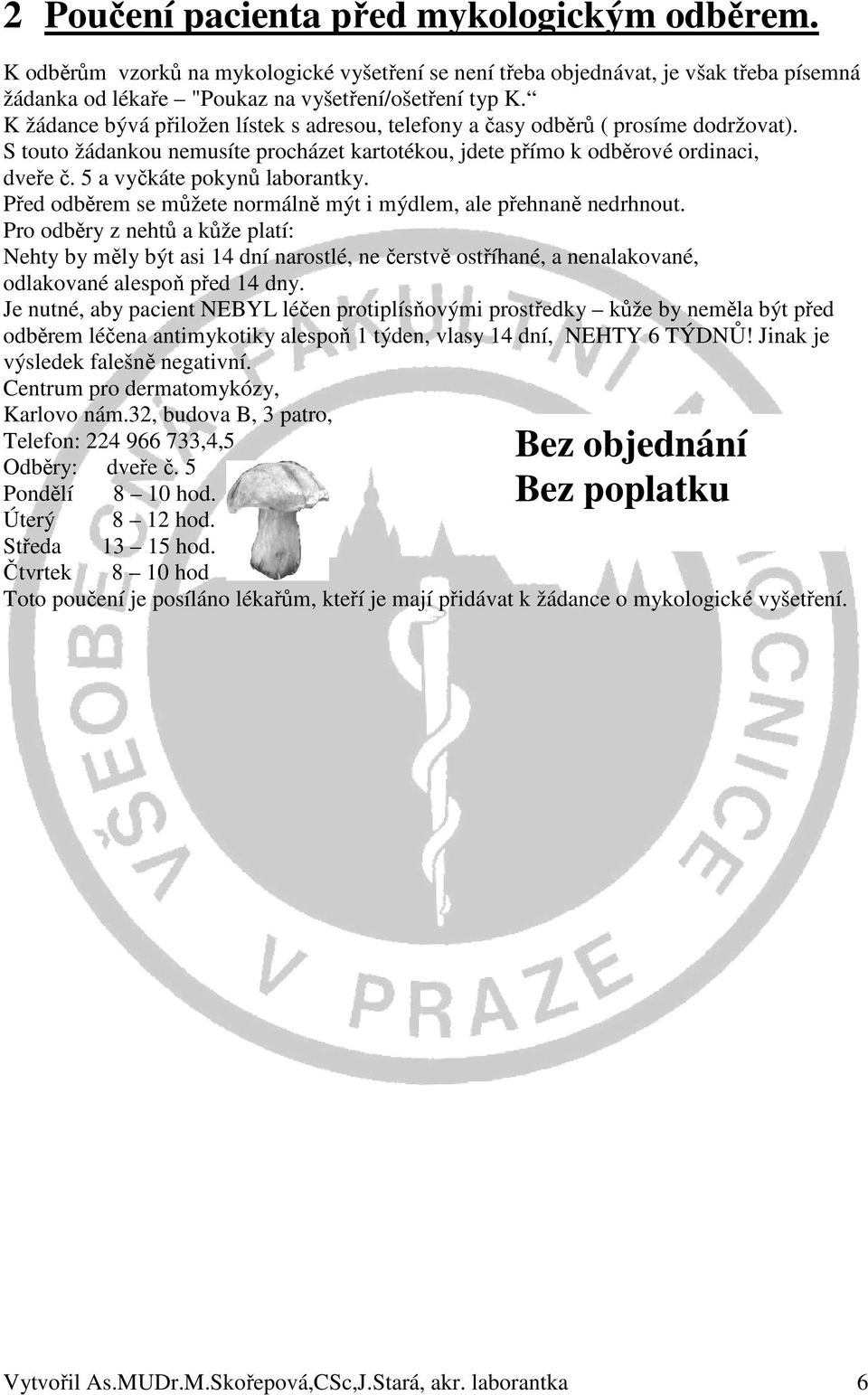 5 a vyčkáte pokynů laborantky. Před odběrem se můžete normálně mýt i mýdlem, ale přehnaně nedrhnout.