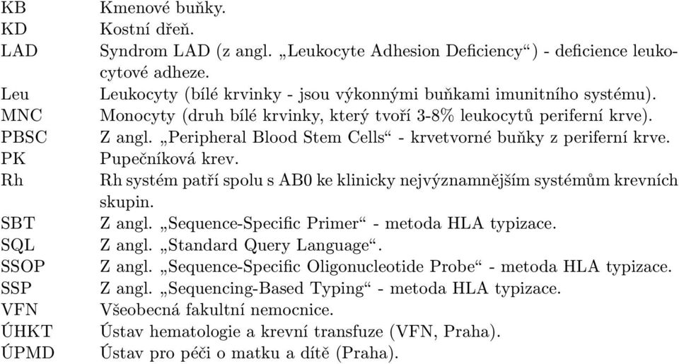 Peripheral Blood Stem Cells - krvetvorné buňky z periferní krve. Pupečníková krev. Rh systém patří spolu s AB0 ke klinicky nejvýznamnějším systémům krevních skupin. Z angl.