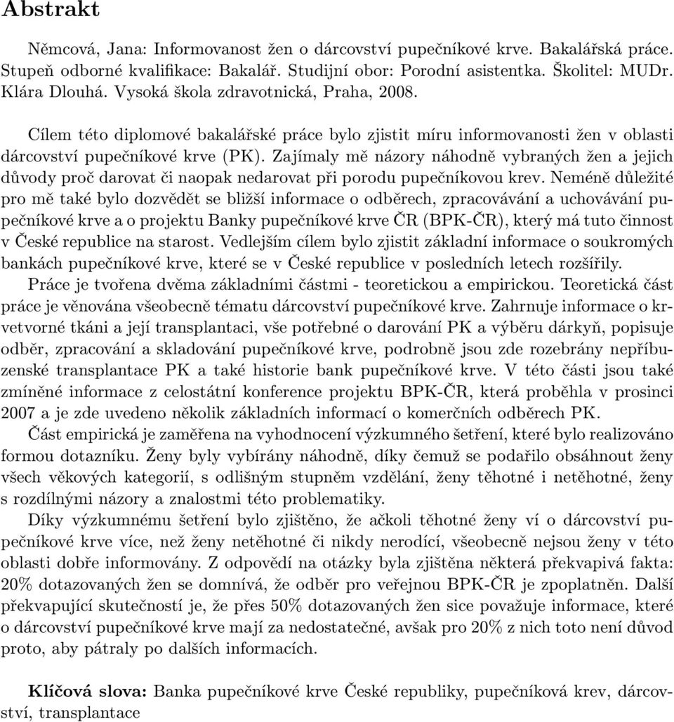 Zajímaly mě názory náhodně vybraných žen a jejich důvody proč darovat či naopak nedarovat při porodu pupečníkovou krev.