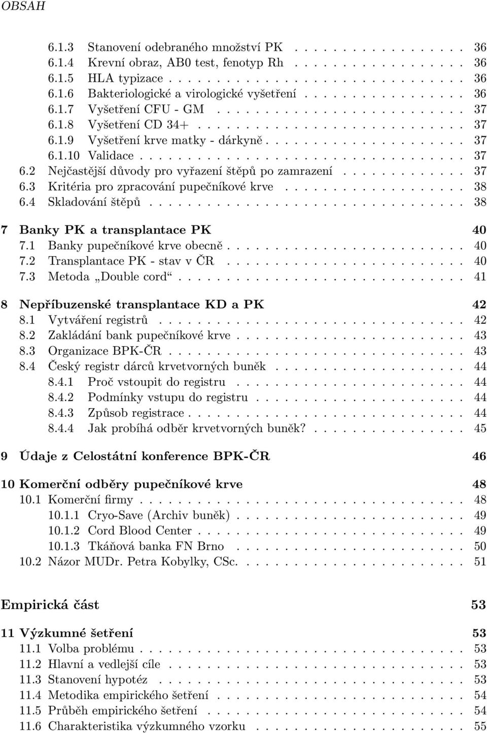 ................................. 37 6.2 Nejčastější důvody pro vyřazení štěpů po zamrazení............. 37 6.3 Kritéria pro zpracování pupečníkové krve................... 38 6.4 Skladování štěpů.