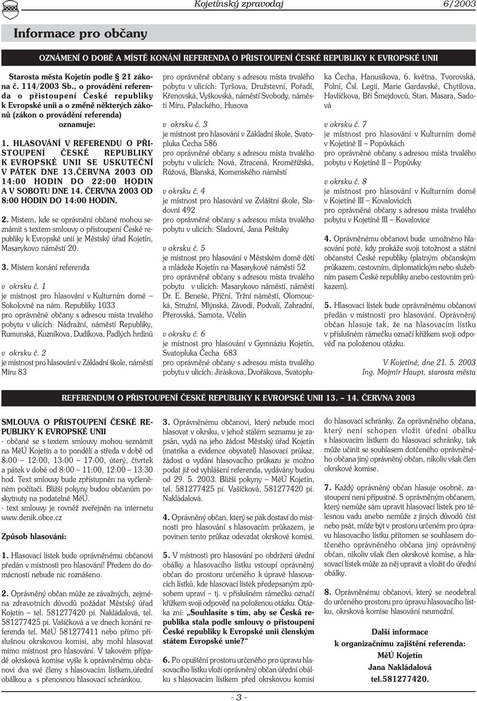 HLASOVÁNÍ V REFERENDU O PŘI- STOUPENÍ ČESKÉ REPUBLIKY K EVROPSKÉ UNII SE USKUTEČNÍ V PÁTEK DNE 13.ČERVNA 2003 OD 14:00 HODIN DO 22:00 HODIN A V SOBOTU DNE 14. ČERVNA 2003 OD 8:00 HODIN DO 14:00 HODIN.