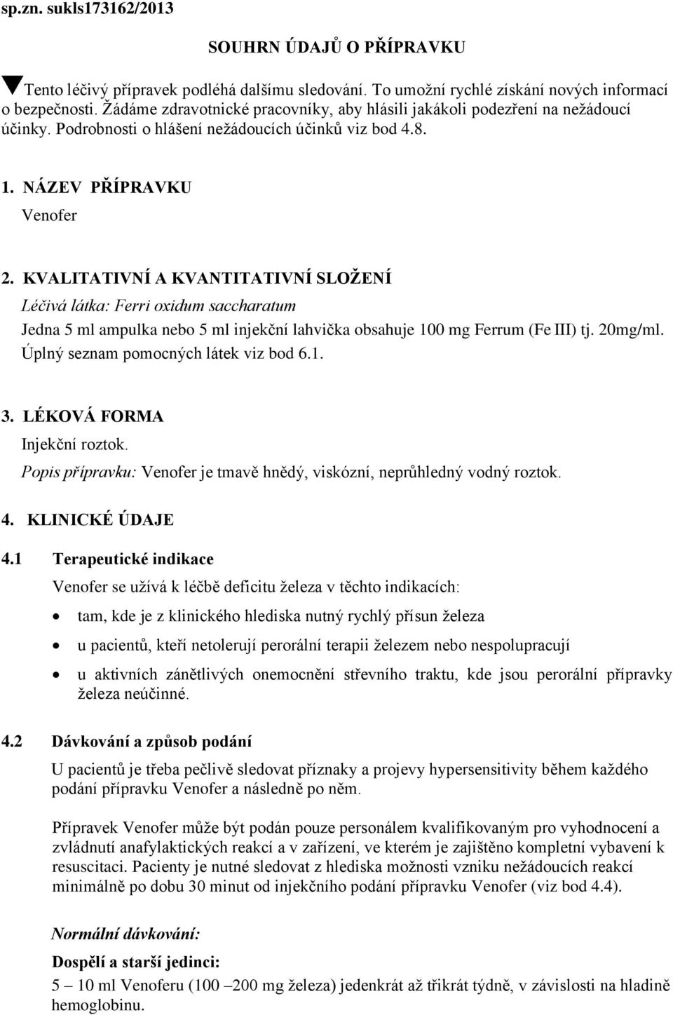 KVALITATIVNÍ A KVANTITATIVNÍ SLOŽENÍ Léčivá látka: Ferri oxidum saccharatum Jedna 5 ml ampulka nebo 5 ml injekční lahvička obsahuje 100 mg Ferrum (Fe III) tj. 20mg/ml.