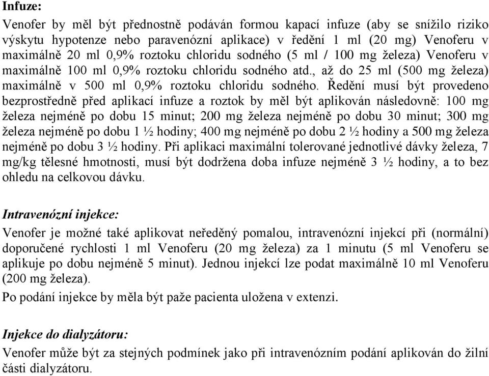 Ředění musí být provedeno bezprostředně před aplikací infuze a roztok by měl být aplikován následovně: 100 mg železa nejméně po dobu 15 minut; 200 mg železa nejméně po dobu 30 minut; 300 mg železa