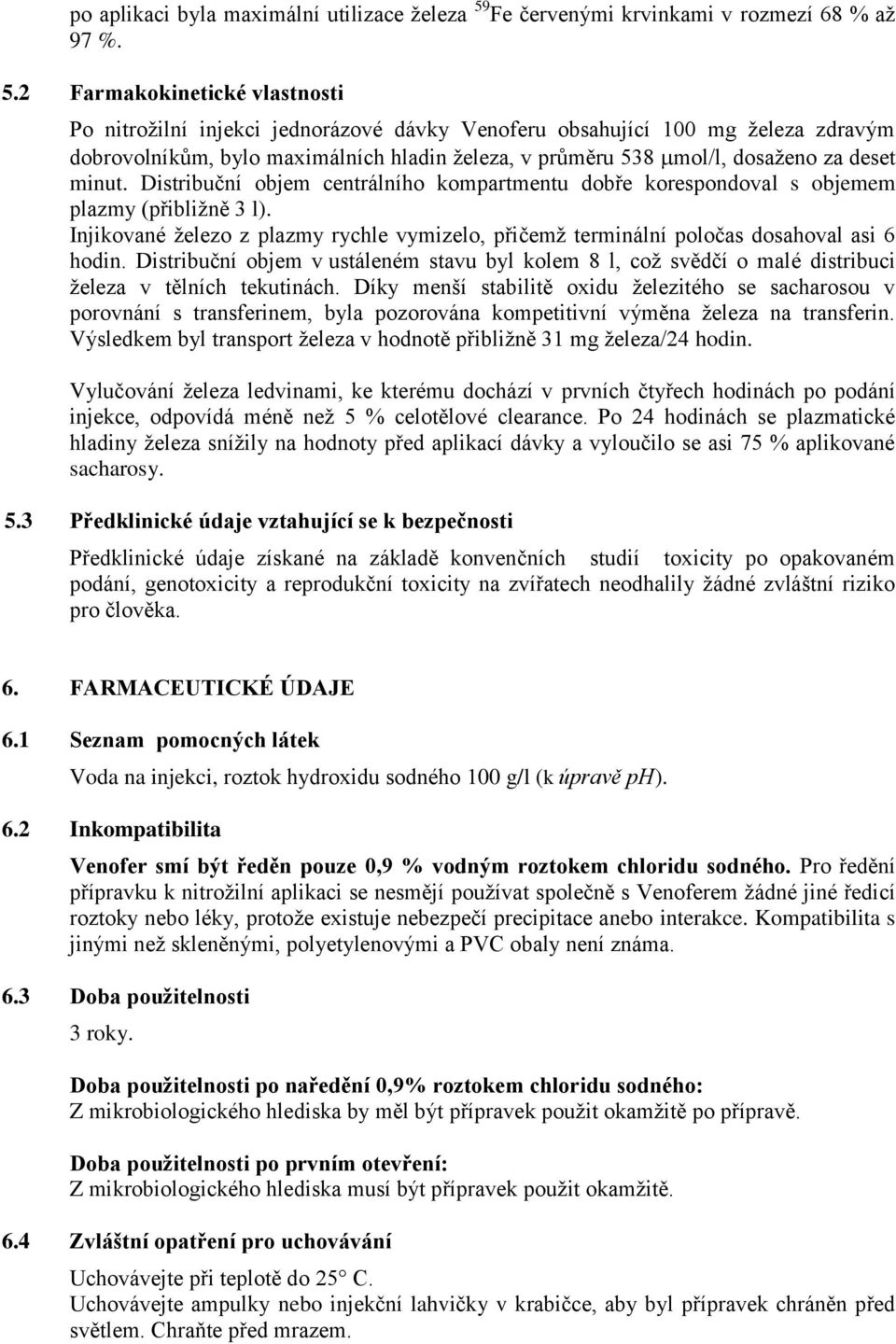 2 Farmakokinetické vlastnosti Po nitrožilní injekci jednorázové dávky Venoferu obsahující 100 mg železa zdravým dobrovolníkům, bylo maximálních hladin železa, v průměru 538 mol/l, dosaženo za deset