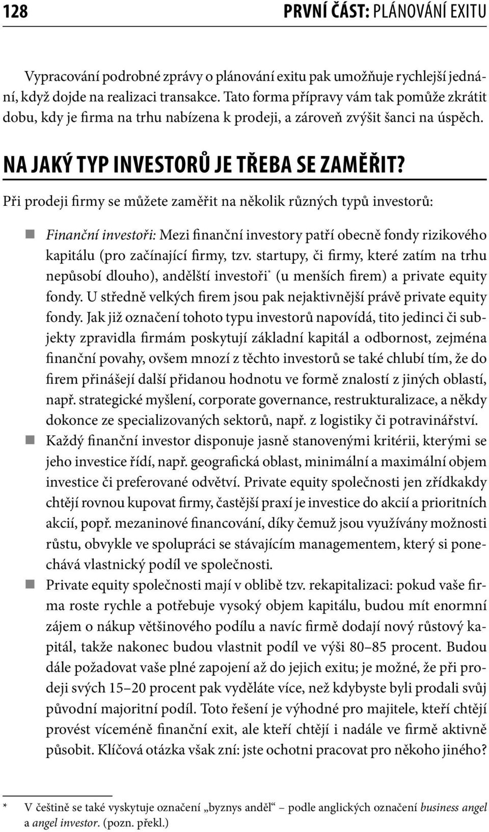 Při prodeji firmy se můžete zaměřit na několik různých typů investorů: Finanční investoři: Mezi finanční investory patří obecně fondy rizikového kapitálu (pro začínající firmy, tzv.