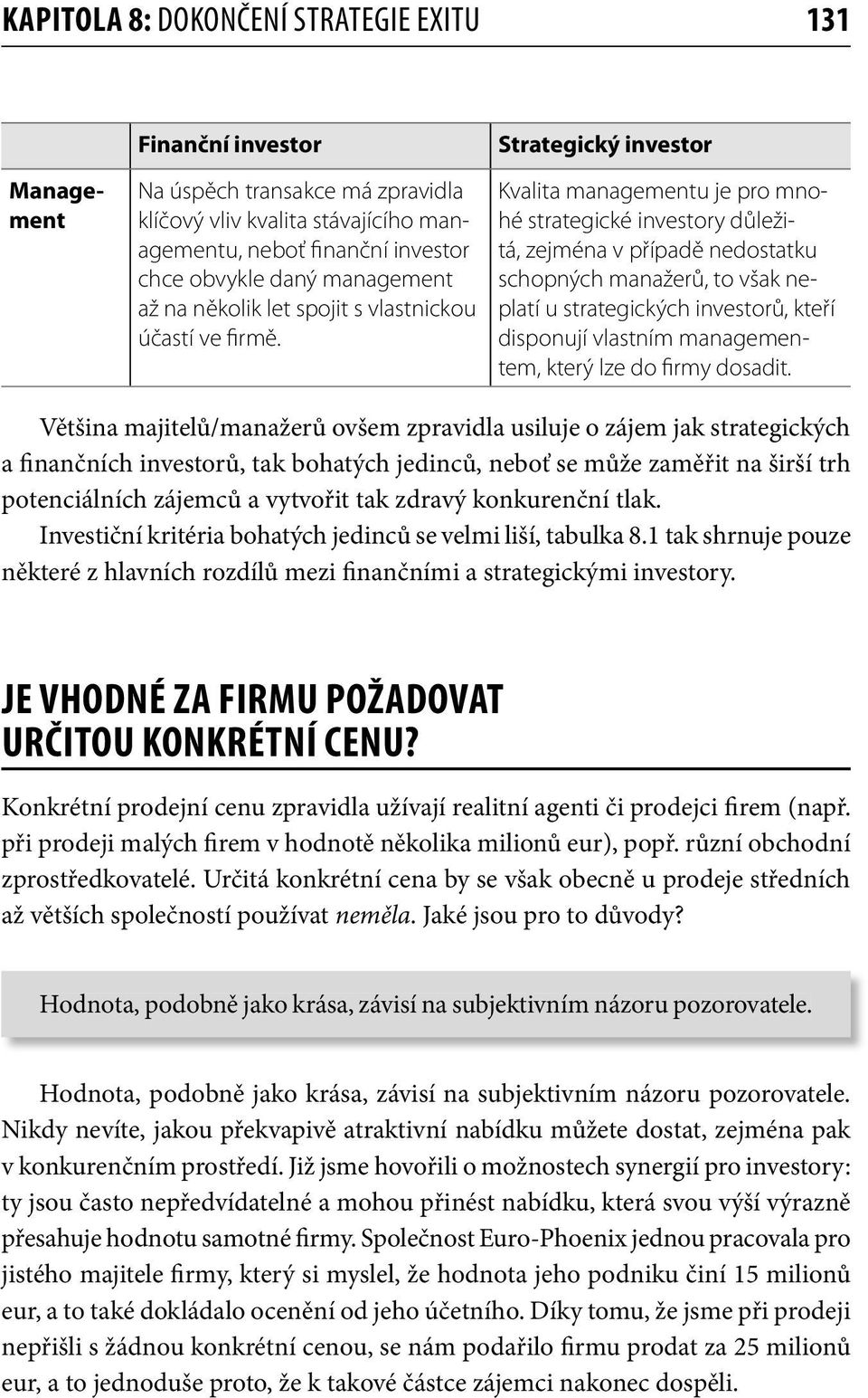 Strategický investor Kvalita managementu je pro mnohé strategické investory důležitá, zejména v případě nedostatku schopných manažerů, to však neplatí u strategických investorů, kteří disponují