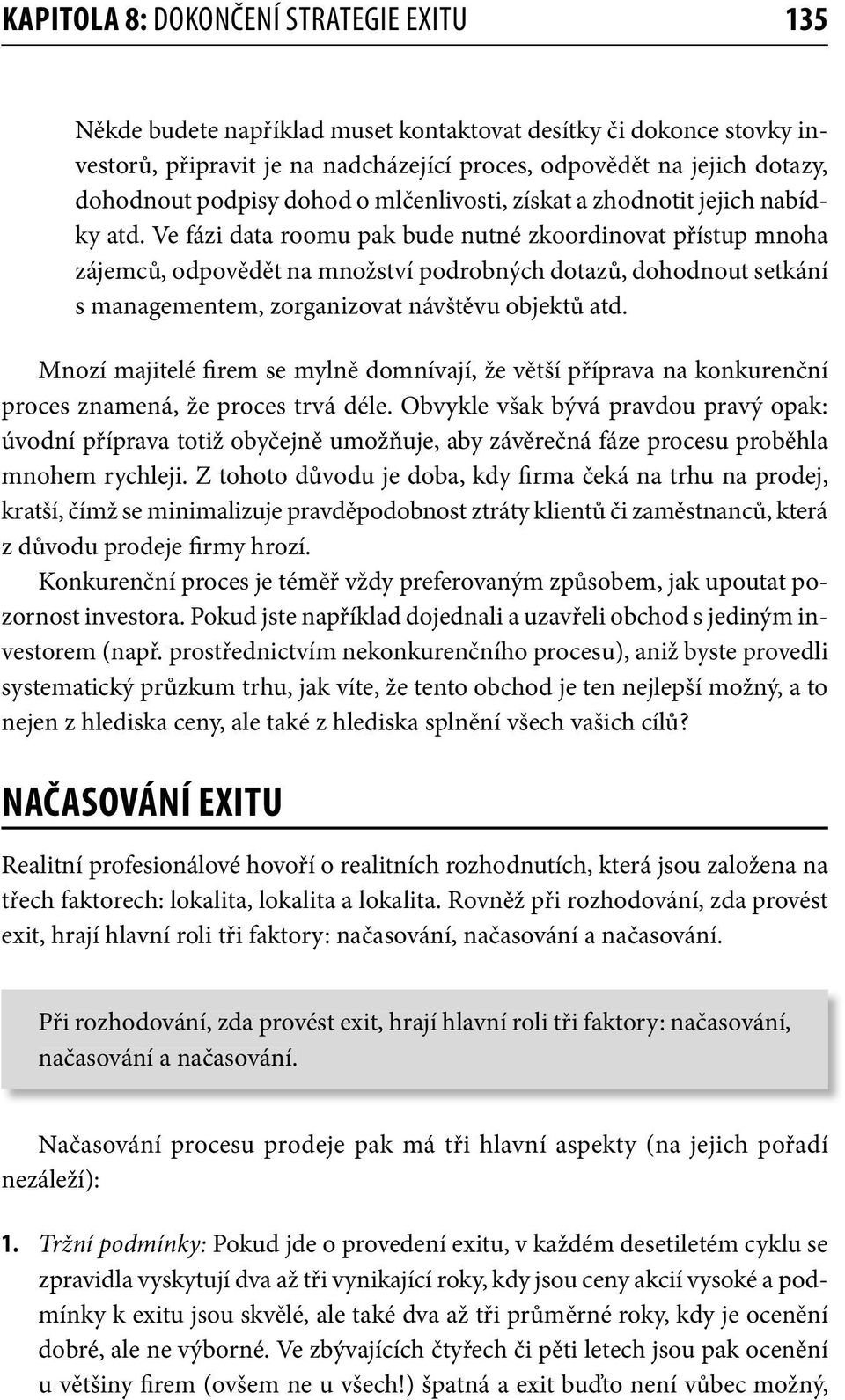 Ve fázi data roomu pak bude nutné zkoordinovat přístup mnoha zájemců, odpovědět na množství podrobných dotazů, dohodnout setkání s managementem, zorganizovat návštěvu objektů atd.