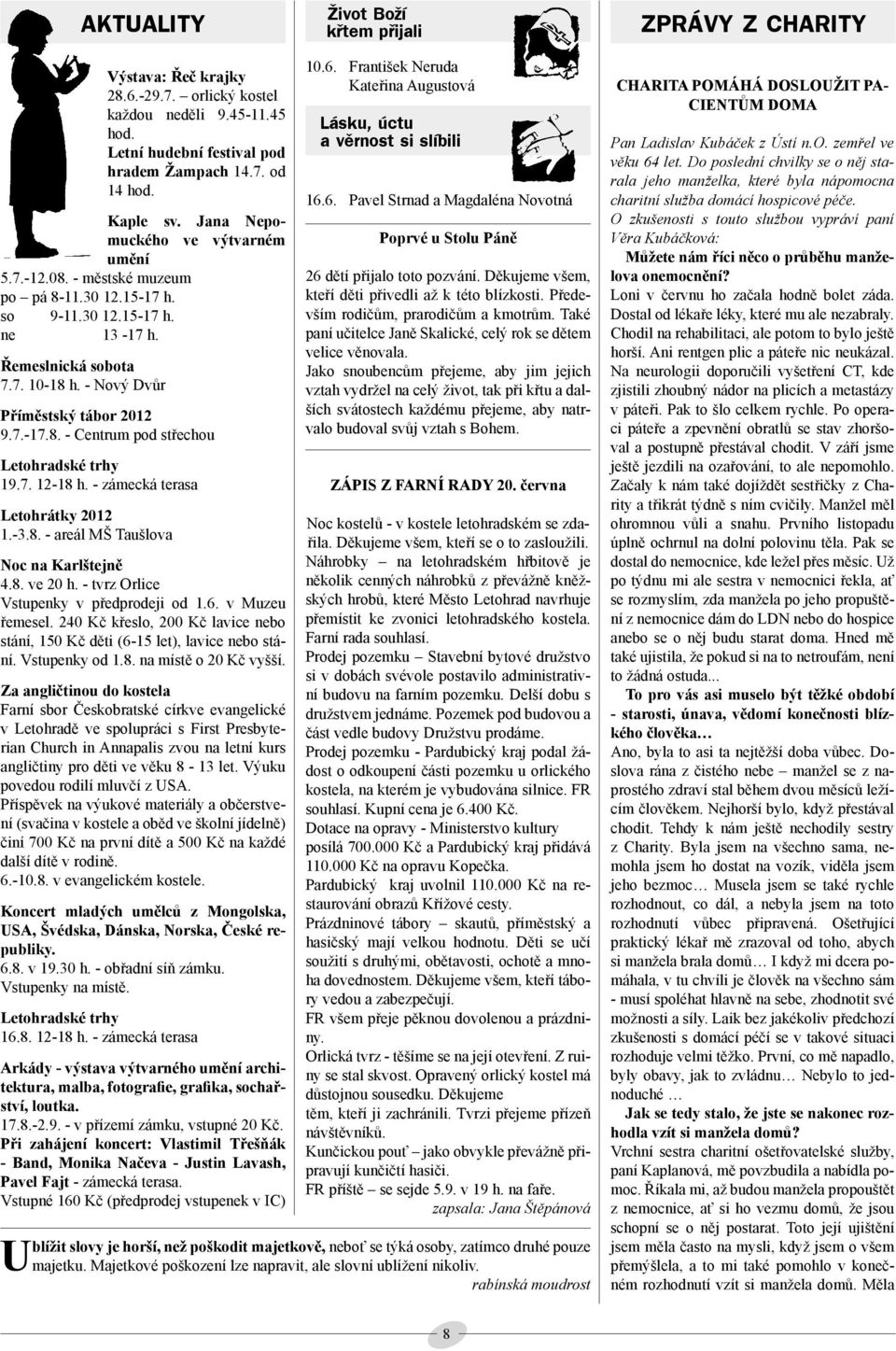 7. 12-18 h. - zámecká terasa Letohrátky 2012 1.-3.8. - areál MŠ Taušlova Noc na Karlštejně 4.8. ve 20 h. - tvrz Orlice Vstupenky v předprodeji od 1.6. v Muzeu řemesel.