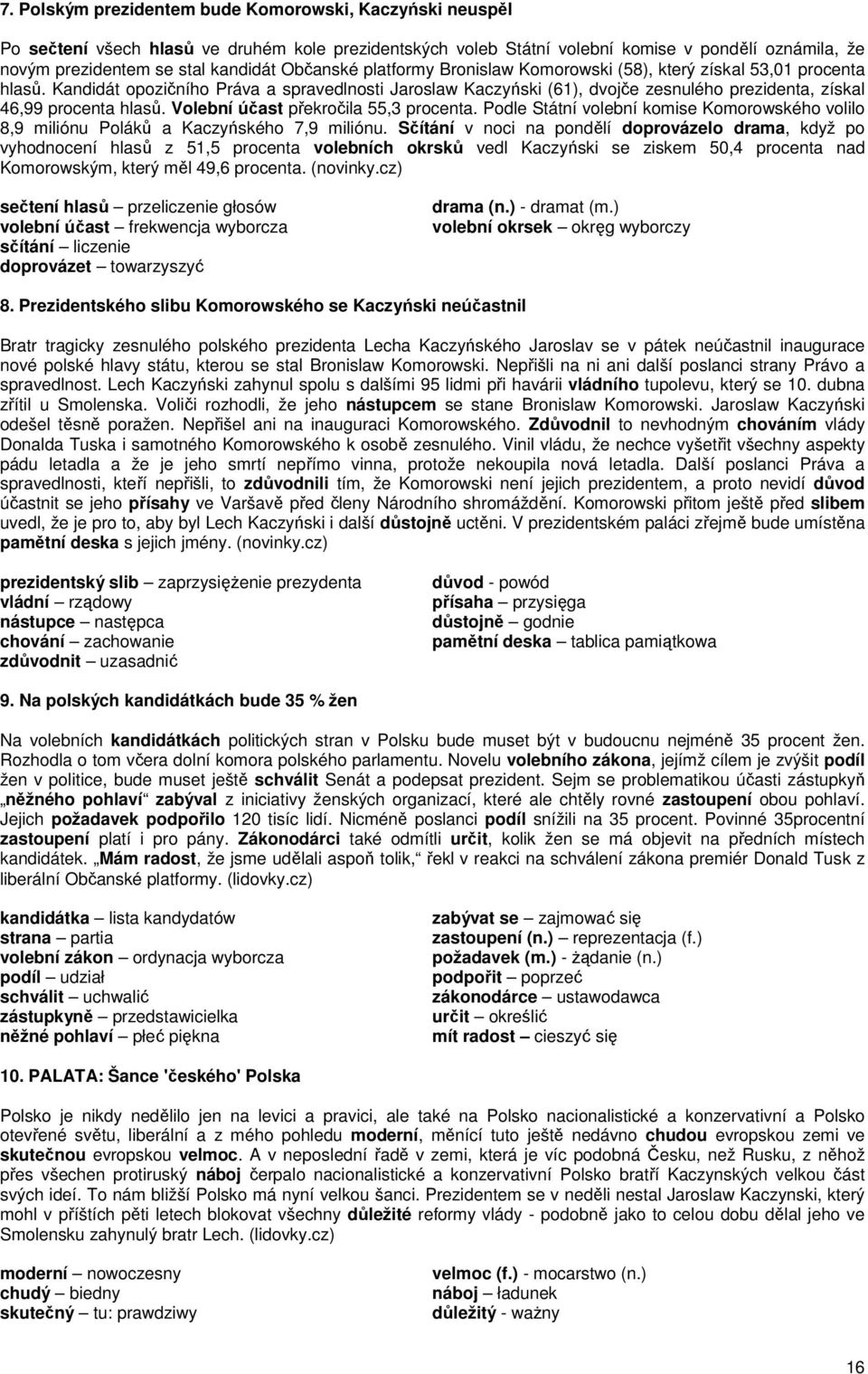 Kandidát opozičního Práva a spravedlnosti Jaroslaw Kaczyński (61), dvojče zesnulého prezidenta, získal 46,99 procenta hlasů. Volební účast překročila 55,3 procenta.