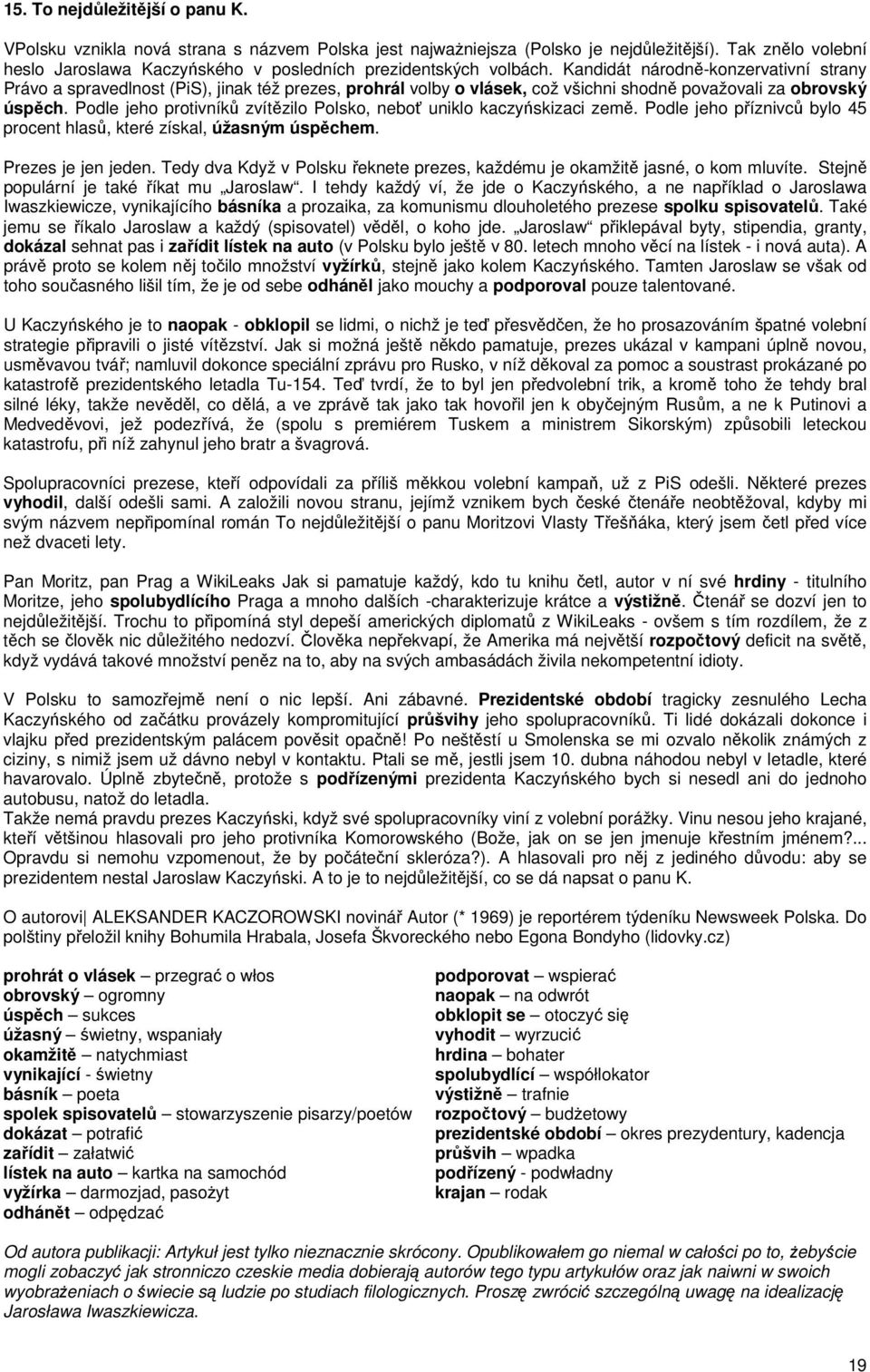 Kandidát národně-konzervativní strany Právo a spravedlnost (PiS), jinak též prezes, prohrál volby o vlásek, což všichni shodně považovali za obrovský úspěch.