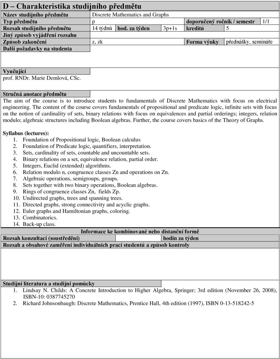 Stručná anotace předmětu The aim of the course is to introduce students to fundamentals of Discrete Mathematics with focus on electrical engineering.