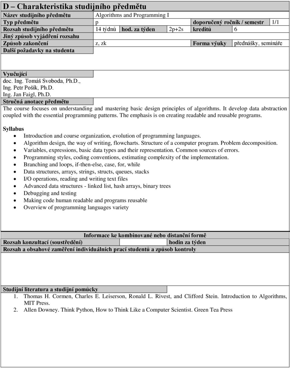 D. Ing. Jan Faigl, Ph.D. Stručná anotace předmětu The course focuses on understanding and mastering basic design principles of algorithms.
