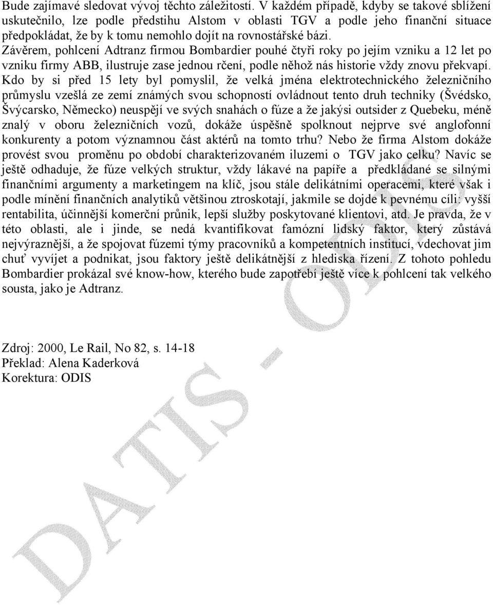 Závěrem, pohlcení Adtranz firmou Bombardier pouhé čtyři roky po jejím vzniku a 12 let po vzniku firmy ABB, ilustruje zase jednou rčení, podle něhož nás historie vždy znovu překvapí.