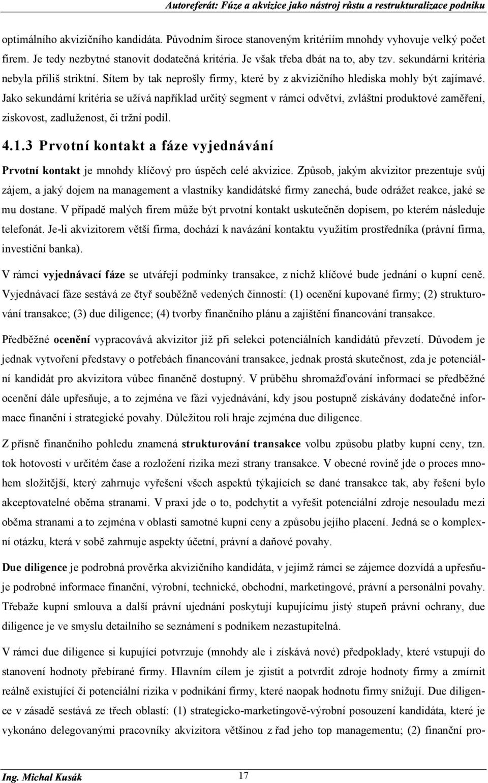 Jako sekundární kritéria se užívá například určitý segment v rámci odvětví, zvláštní produktové zaměření, ziskovost, zadluženost, či tržní podíl. 4.1.