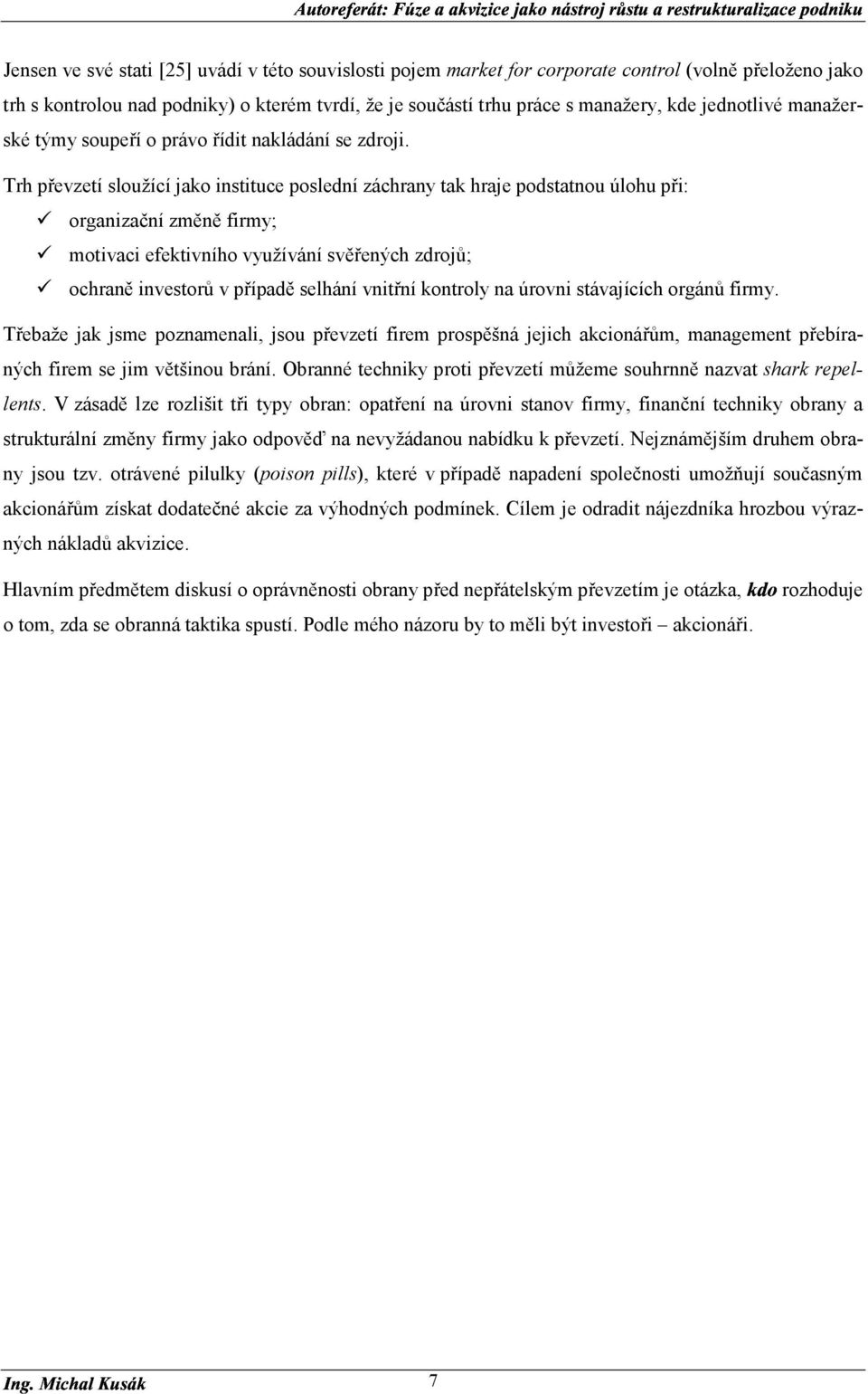 Trh převzetí sloužící jako instituce poslední záchrany tak hraje podstatnou úlohu při: organizační změně firmy; motivaci efektivního využívání svěřených zdrojů; ochraně investorů v případě selhání