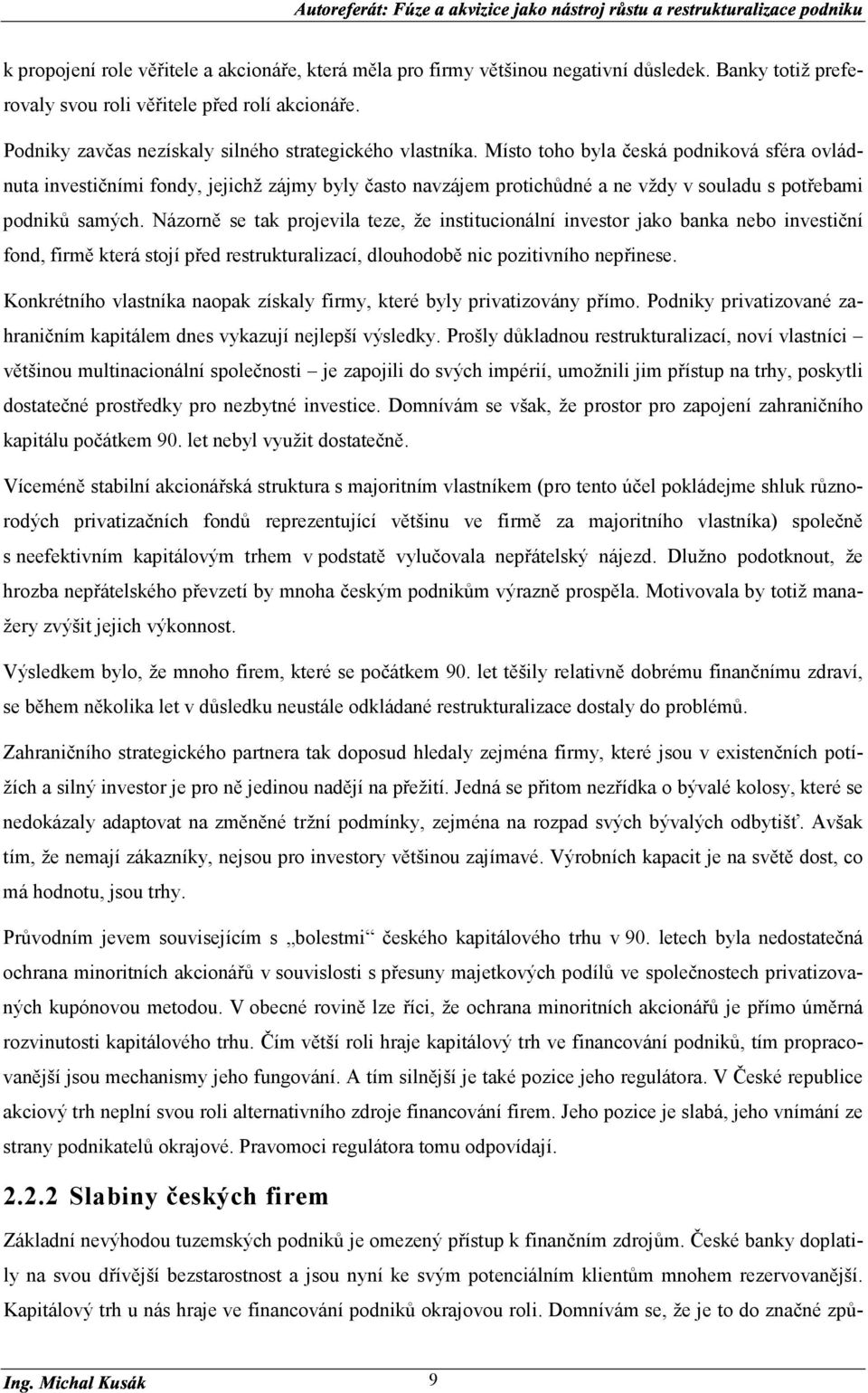 Místo toho byla česká podniková sféra ovládnuta investičními fondy, jejichž zájmy byly často navzájem protichůdné a ne vždy v souladu s potřebami podniků samých.