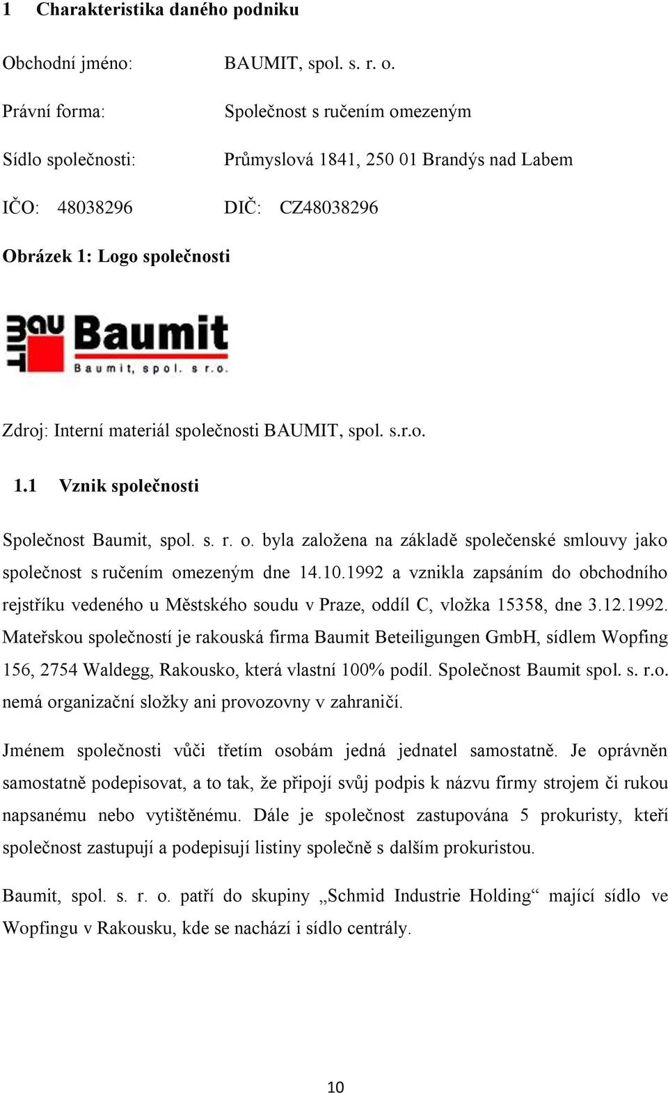 BAUMIT, spol. s.r.o. 1.1 Vznik společnosti Společnost Baumit, spol. s. r. o. byla založena na základě společenské smlouvy jako společnost s ručením omezeným dne 14.10.