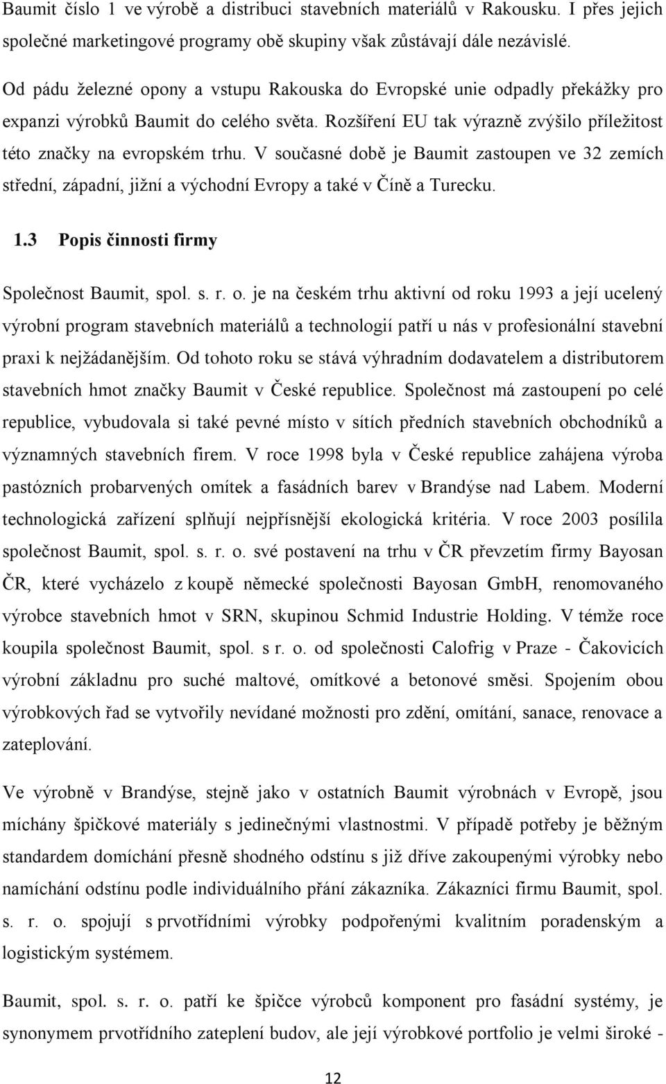 V současné době je Baumit zastoupen ve 32 zemích střední, západní, jižní a východní Evropy a také v Číně a Turecku. 1.3 Popis činnosti firmy Společnost Baumit, spol. s. r. o.