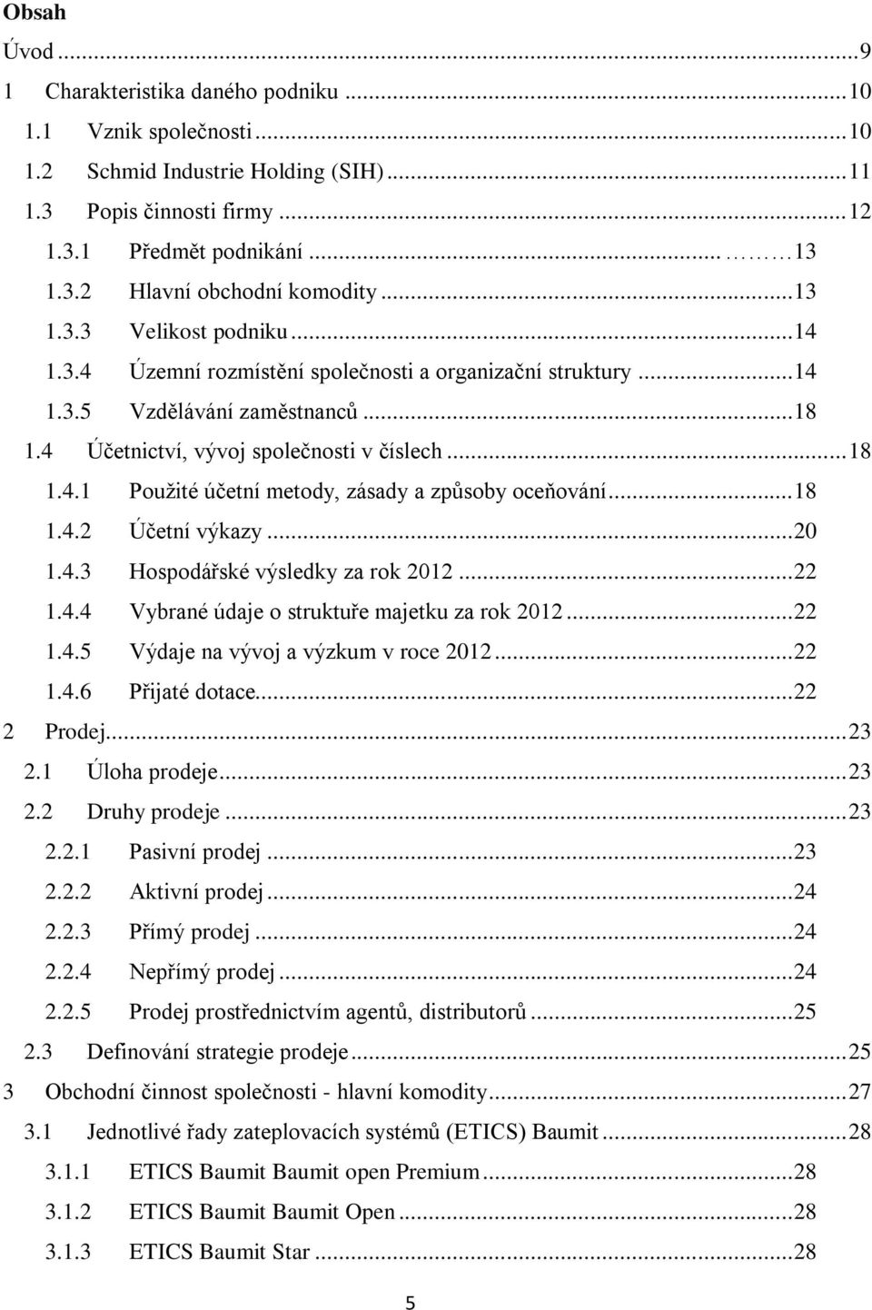 .. 18 1.4.2 Účetní výkazy... 20 1.4.3 Hospodářské výsledky za rok 2012... 22 1.4.4 Vybrané údaje o struktuře majetku za rok 2012... 22 1.4.5 Výdaje na vývoj a výzkum v roce 2012... 22 1.4.6 Přijaté dotace.