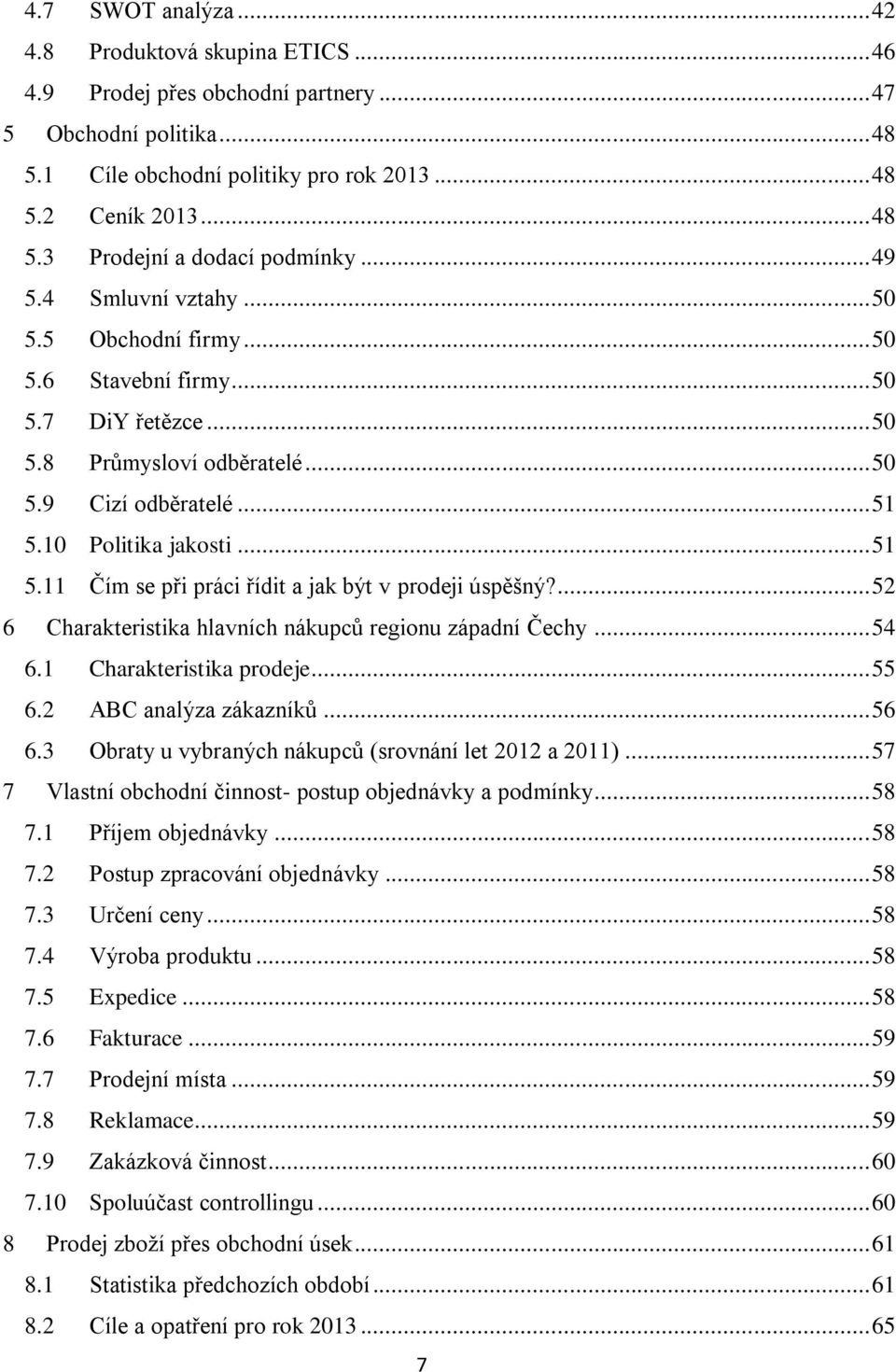 10 Politika jakosti... 51 5.11 Čím se při práci řídit a jak být v prodeji úspěšný?... 52 6 Charakteristika hlavních nákupců regionu západní Čechy... 54 6.1 Charakteristika prodeje... 55 6.