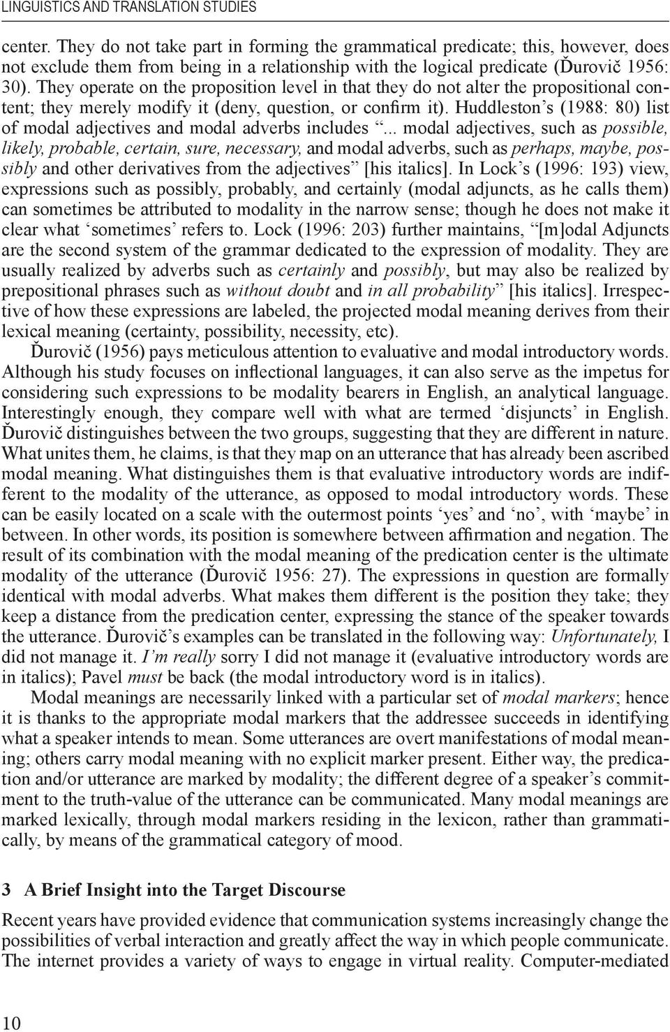 They operate on the proposition level in that they do not alter the propositional content; they merely modify it (deny, question, or confirm it).