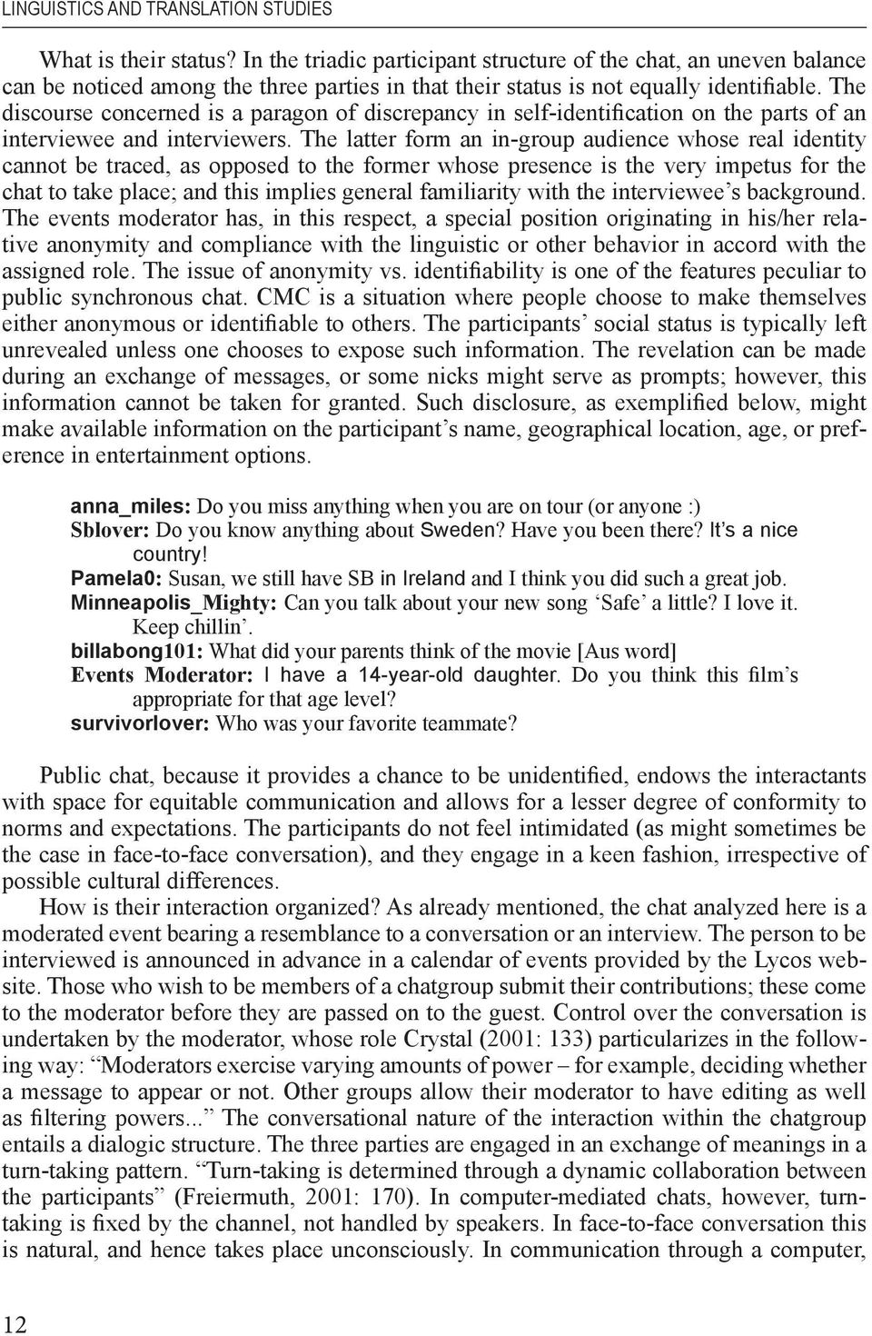 The discourse concerned is a paragon of discrepancy in self-identification on the parts of an interviewee and interviewers.