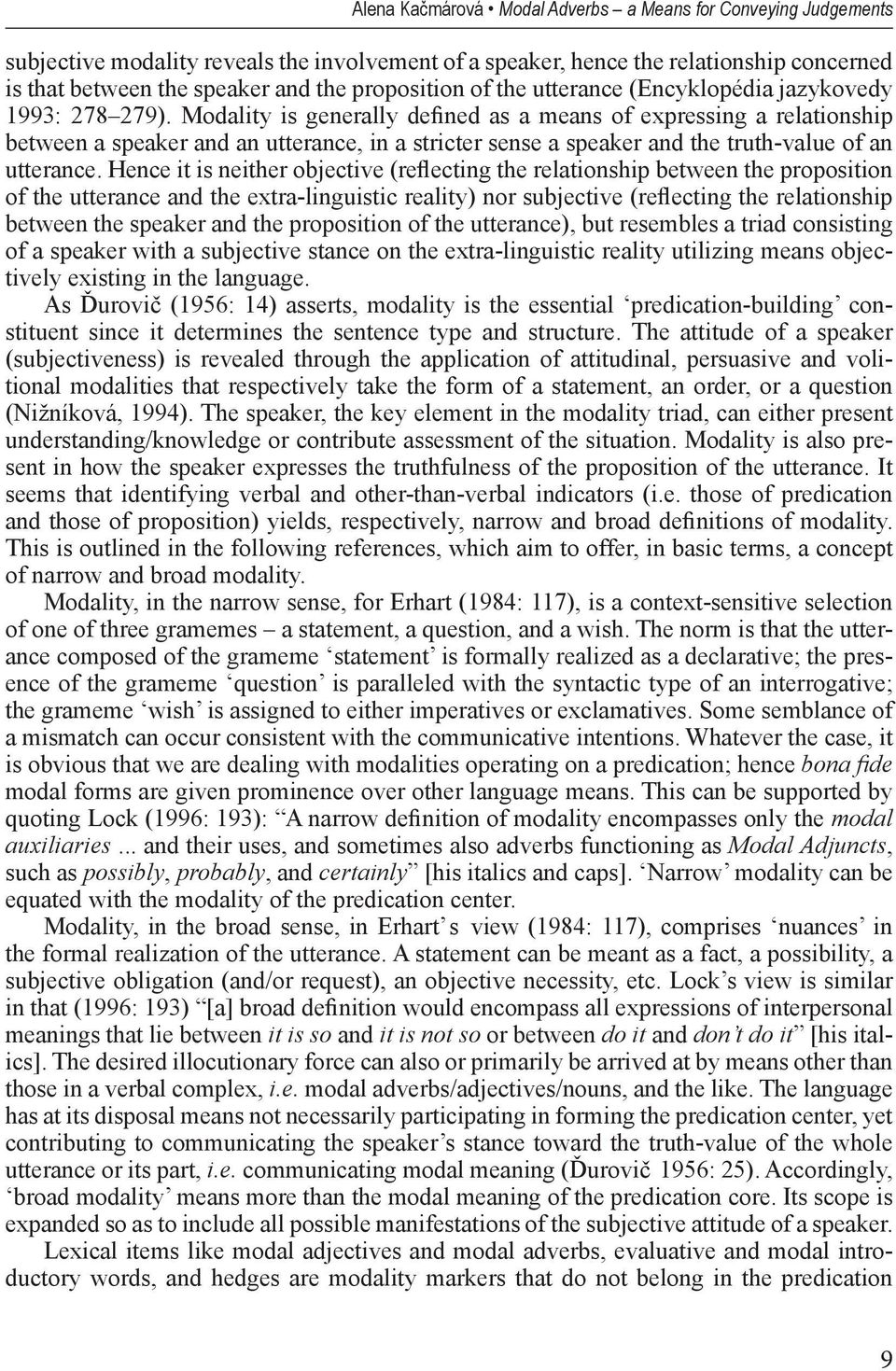 Modality is generally defined as a means of expressing a relationship between a speaker and an utterance, in a stricter sense a speaker and the truth-value of an utterance.