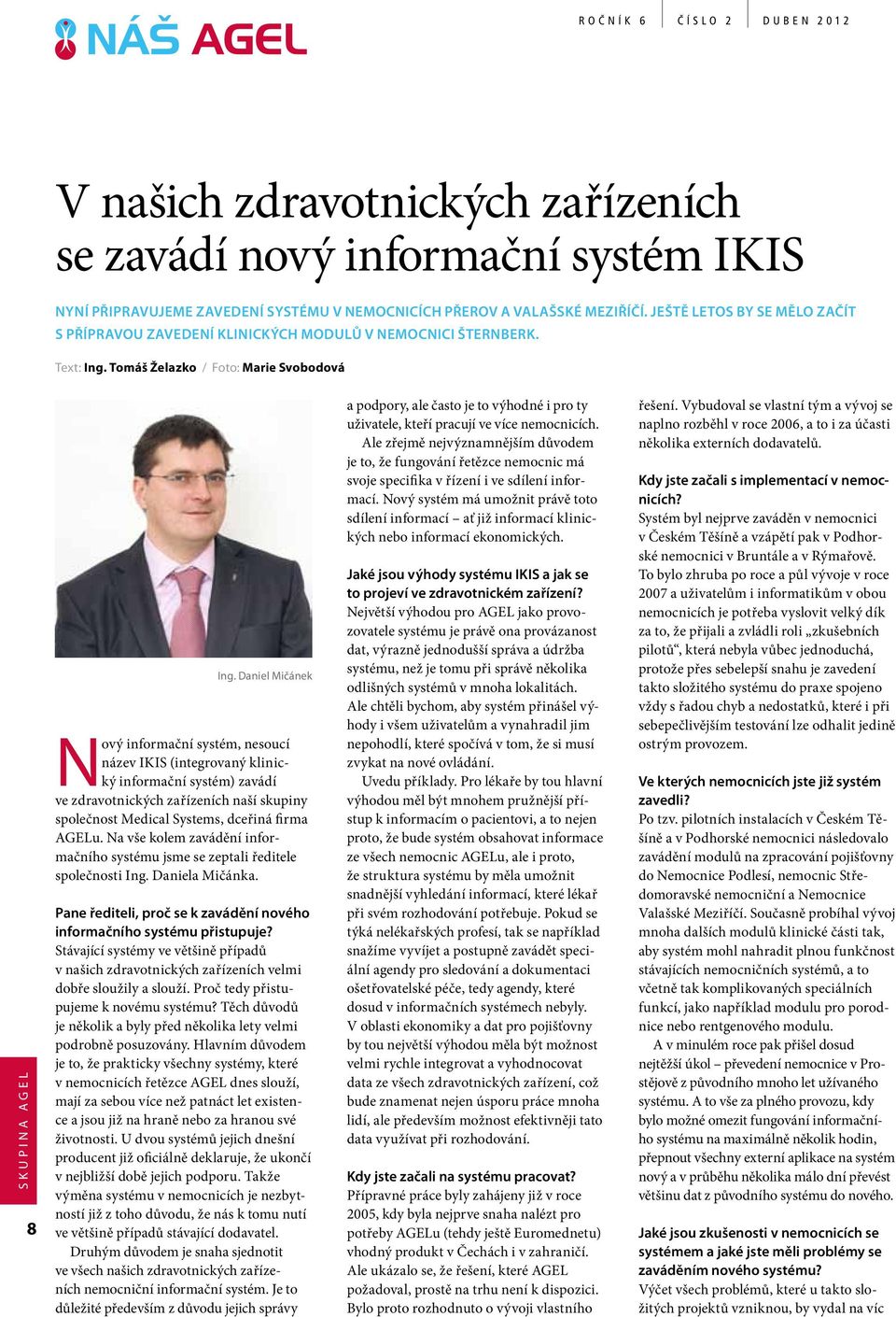 Daniel Mičánek Nový informační systém, nesoucí název IKIS (integrovaný klinický informační systém) zavádí ve zdravotnických zařízeních naší skupiny společnost Medical Systems, dceřiná firma AGELu.