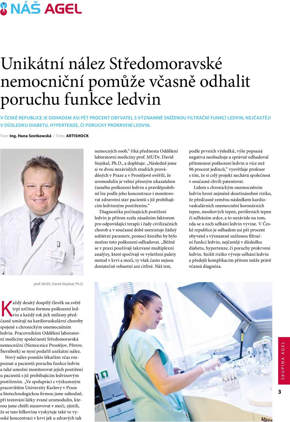 . David Stejskal, Ph.D., a doplňuje: Následně jsme si ve dvou nezávislých studiích prováděných v Praze a v Prostějově ověřili, že uromodulin je velmi přesným ukazatelem časného poškození ledvin a