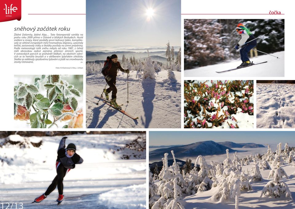 posílaly na zimní prázdniny. Podle meteorologů tolik sněhu nebylo od roku 1987, z čehož měli obrovskou radost zejména příznivci zimních sportů.