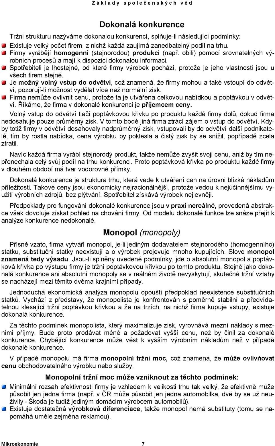 Spotřebiteli je lhostejné, od které firmy výrobek pochází, protože je jeho vlastnosti jsou u všech firem stejné.